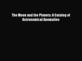Download The Moon and the Planets: A Catalog of Astronomical Anomalies ebook textbooks