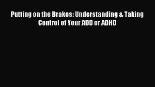 Download Putting on the Brakes: Understanding & Taking Control of Your ADD or ADHD PDF Free