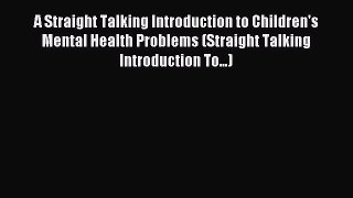 Read A Straight Talking Introduction to Children's Mental Health Problems (Straight Talking