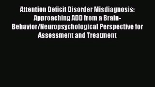 Read Attention Deficit Disorder Misdiagnosis: Approaching ADD from a Brain-Behavior/Neuropsychological
