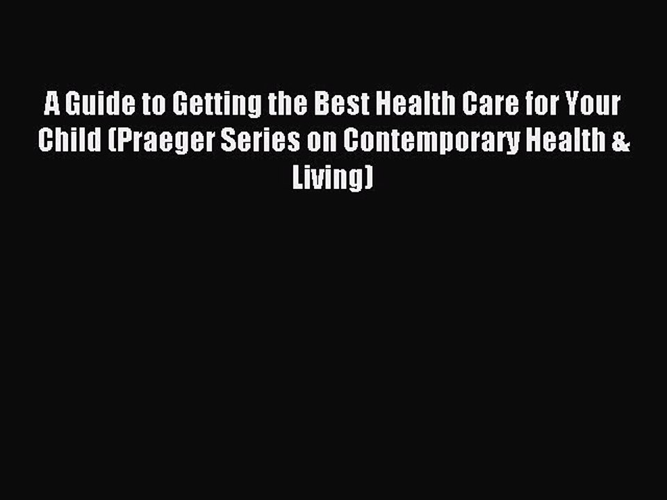 Read A Guide to Getting the Best Health Care for Your Child (Praeger Series on Contemporary