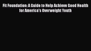 Read Fit Foundation: A Guide to Help Achieve Good Health for America's Overweight Youth Ebook