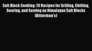 [Download] Salt Block Cooking: 70 Recipes for Grilling Chilling Searing and Serving on Himalayan