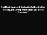 [Download] Salt Block Cooking: 70 Recipes for Grilling Chilling Searing and Serving on Himalayan