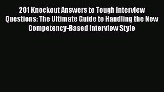 Download 201 Knockout Answers to Tough Interview Questions: The Ultimate Guide to Handling