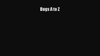 [Download] Bugs A to Z Read Free