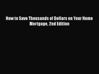 PDF How to Save Thousands of Dollars on Your Home Mortgage 2nd Edition  Read Online