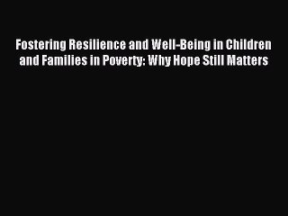 Read Fostering Resilience and Well-Being in Children and Families in Poverty: Why Hope Still