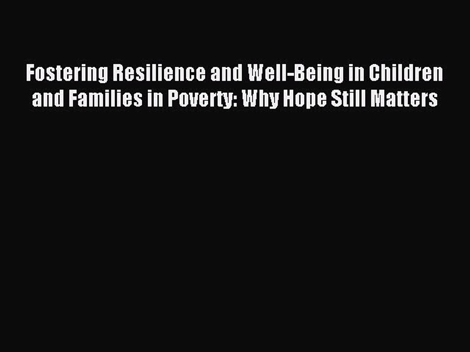 Read Fostering Resilience and Well-Being in Children and Families in Poverty: Why Hope Still