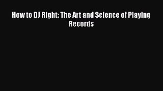 Read How to DJ Right: The Art and Science of Playing Records Ebook Free