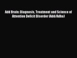 Read Add Brain: Diagnosis Treatment and Science of Attention Deficit Disorder (Add/Adha) Ebook
