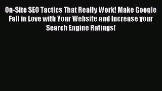 Download On-Site SEO Tactics That Really Work! Make Google Fall in Love with Your Website and