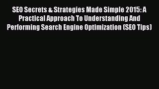 Read SEO Secrets & Strategies Made Simple 2015: A Practical Approach To Understanding And Performing