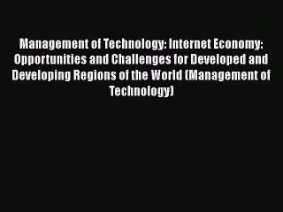 Download Management of Technology: Internet Economy: Opportunities and Challenges for Developed