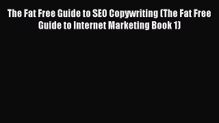 Read The Fat Free Guide to SEO Copywriting (The Fat Free Guide to Internet Marketing Book 1)