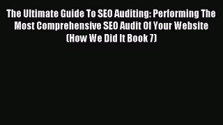 Read The Ultimate Guide To SEO Auditing: Performing The Most Comprehensive SEO Audit Of Your