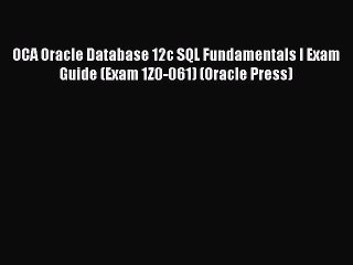 Download OCA Oracle Database 12c SQL Fundamentals I Exam Guide (Exam 1Z0-061) (Oracle Press)