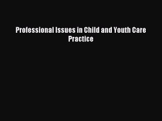 Download Professional Issues in Child and Youth Care Practice PDF Free