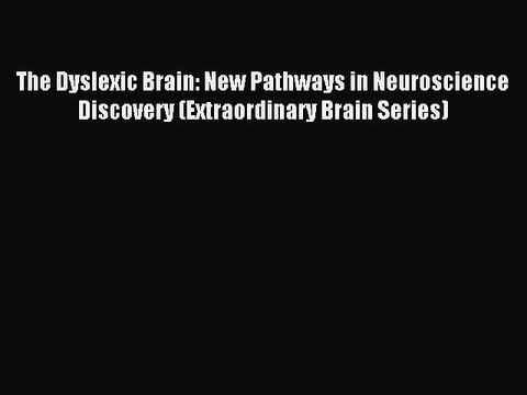 Read The Dyslexic Brain: New Pathways in Neuroscience Discovery (Extraordinary Brain Series)