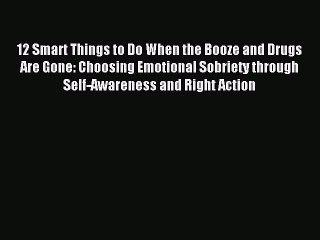 [Download] 12 Smart Things to Do When the Booze and Drugs Are Gone: Choosing Emotional Sobriety