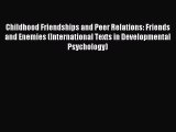 Read Childhood Friendships and Peer Relations: Friends and Enemies (International Texts in