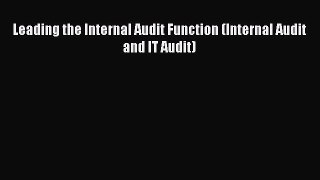 Download Leading the Internal Audit Function (Internal Audit and IT Audit) Ebook Online