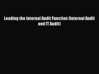 Download Leading the Internal Audit Function (Internal Audit and IT Audit) Ebook Online