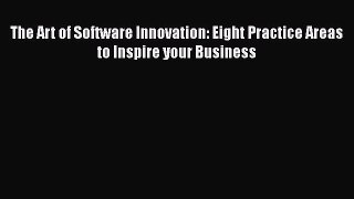 Read The Art of Software Innovation: Eight Practice Areas to Inspire your Business Free Books
