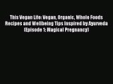 [PDF] This Vegan Life: Vegan Organic Whole Foods Recipes and Wellbeing Tips Inspired by Ayurveda