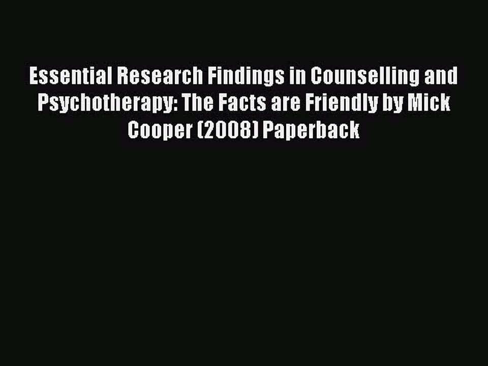 Read Essential Research Findings in Counselling and Psychotherapy: The Facts are Friendly by