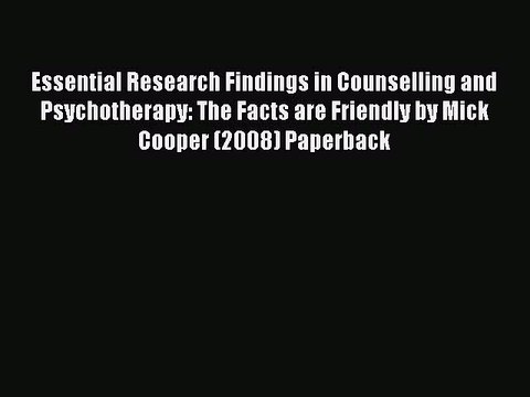 Read Essential Research Findings in Counselling and Psychotherapy: The Facts are Friendly by