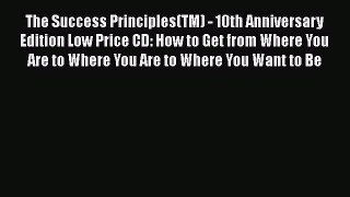 Read The Success Principles(TM) - 10th Anniversary Edition Low Price CD: How to Get from Where