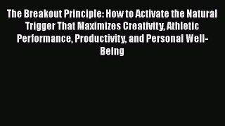 Read The Breakout Principle: How to Activate the Natural Trigger That Maximizes Creativity