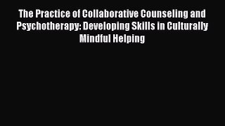 Read The Practice of Collaborative Counseling and Psychotherapy: Developing Skills in Culturally