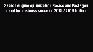 Read Search engine optimization Basics and Facts you need for business success  2015 / 2016
