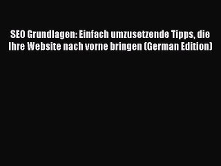 Read SEO Grundlagen: Einfach umzusetzende Tipps die Ihre Website nach vorne bringen (German