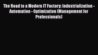 Read The Road to a Modern IT Factory: Industrialization - Automation - Optimization (Management