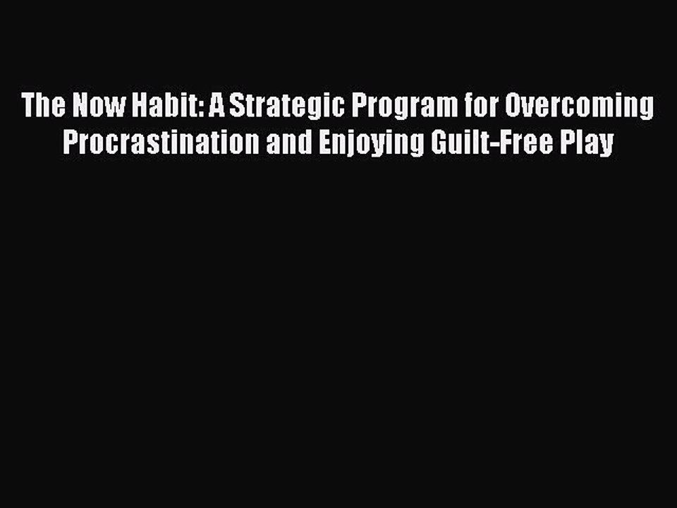 [PDF] The Now Habit: A Strategic Program for Overcoming Procrastination and Enjoying Guilt-Free