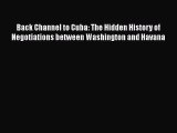 Read Books Back Channel to Cuba: The Hidden History of Negotiations between Washington and