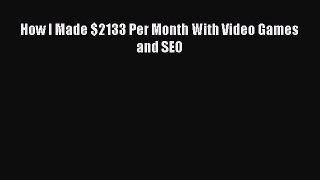 Download How I Made $2133 Per Month With Video Games and SEO PDF Online