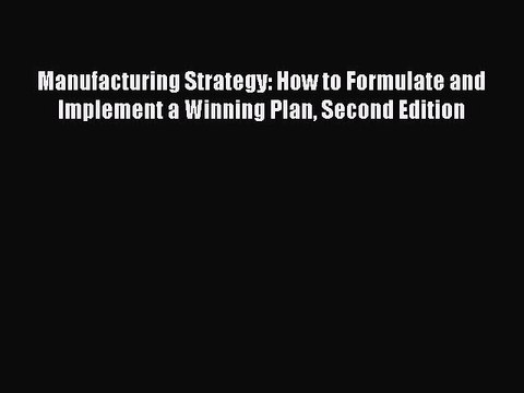 [PDF] Manufacturing Strategy: How to Formulate and Implement a Winning Plan Second Edition