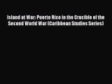 Read Books Island at War: Puerto Rico in the Crucible of the Second World War (Caribbean Studies