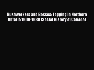[PDF] Bushworkers and Bosses: Logging in Northern Ontario 1900-1980 (Social History of Canada)