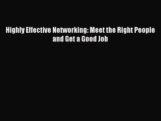 [PDF] Highly Effective Networking: Meet the Right People and Get a Good Job [Read] Online
