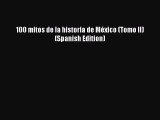 Read Books 100 mitos de la historia de MÃ©xico (Tomo II) (Spanish Edition) PDF Online