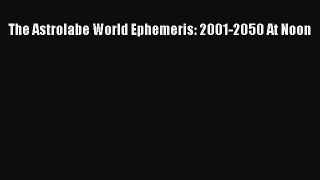 Read The Astrolabe World Ephemeris: 2001-2050 At Noon E-Book Free