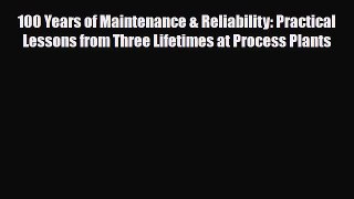Read 100 Years of Maintenance & Reliability: Practical Lessons from Three Lifetimes at Process