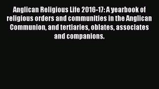 Read Anglican Religious Life 2016-17: A yearbook of religious orders and communities in the