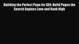 Download Building the Perfect Page for SEO: Build Pages the Search Engines Love and Rank High