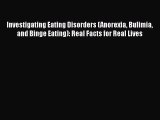 Read Investigating Eating Disorders (Anorexia Bulimia and Binge Eating): Real Facts for Real